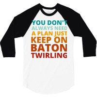 You Dont Always Need A Plan Just Keep On Baton Twi 3/4 Sleeve Shirt | Artistshot