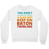 You Dont Always Need A Plan Just Keep On Baton Twi Crewneck Sweatshirt | Artistshot