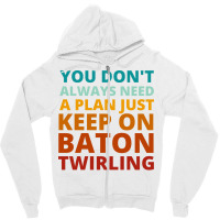 You Dont Always Need A Plan Just Keep On Baton Twi Zipper Hoodie | Artistshot