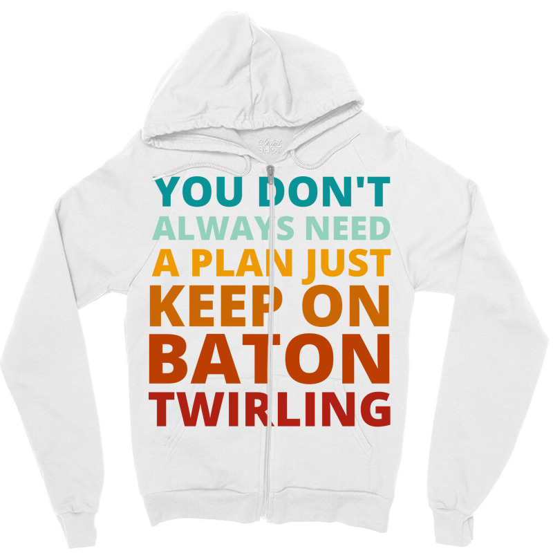 You Dont Always Need A Plan Just Keep On Baton Twi Zipper Hoodie by strosesimonsf | Artistshot