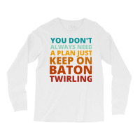 You Dont Always Need A Plan Just Keep On Baton Twi Long Sleeve Shirts | Artistshot