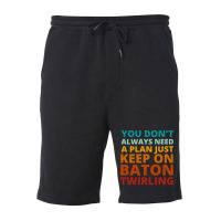 You Dont Always Need A Plan Just Keep On Baton Twi Fleece Short | Artistshot