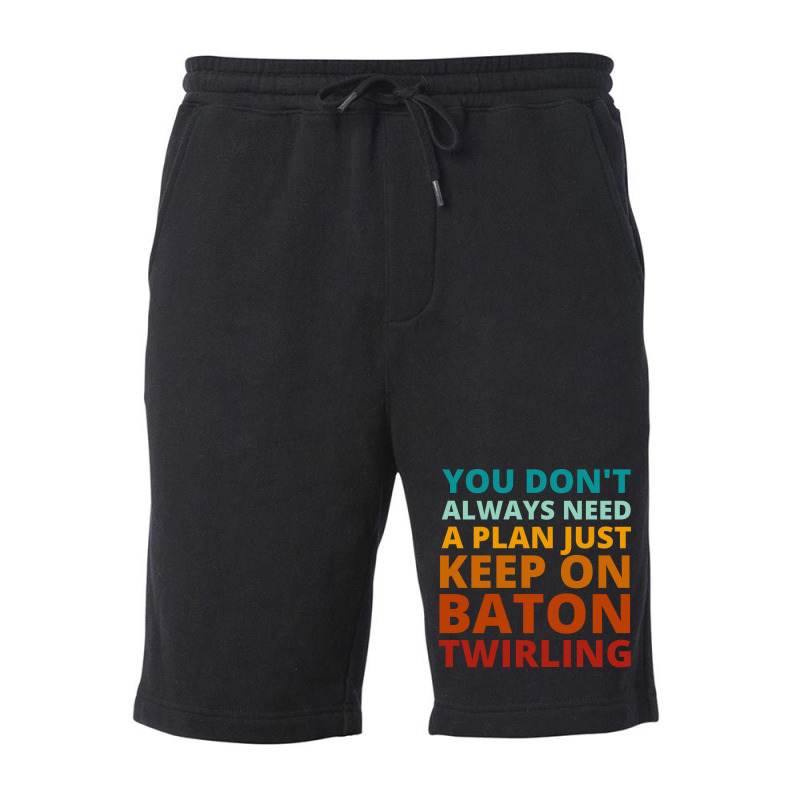 You Dont Always Need A Plan Just Keep On Baton Twi Fleece Short by strosesimonsf | Artistshot