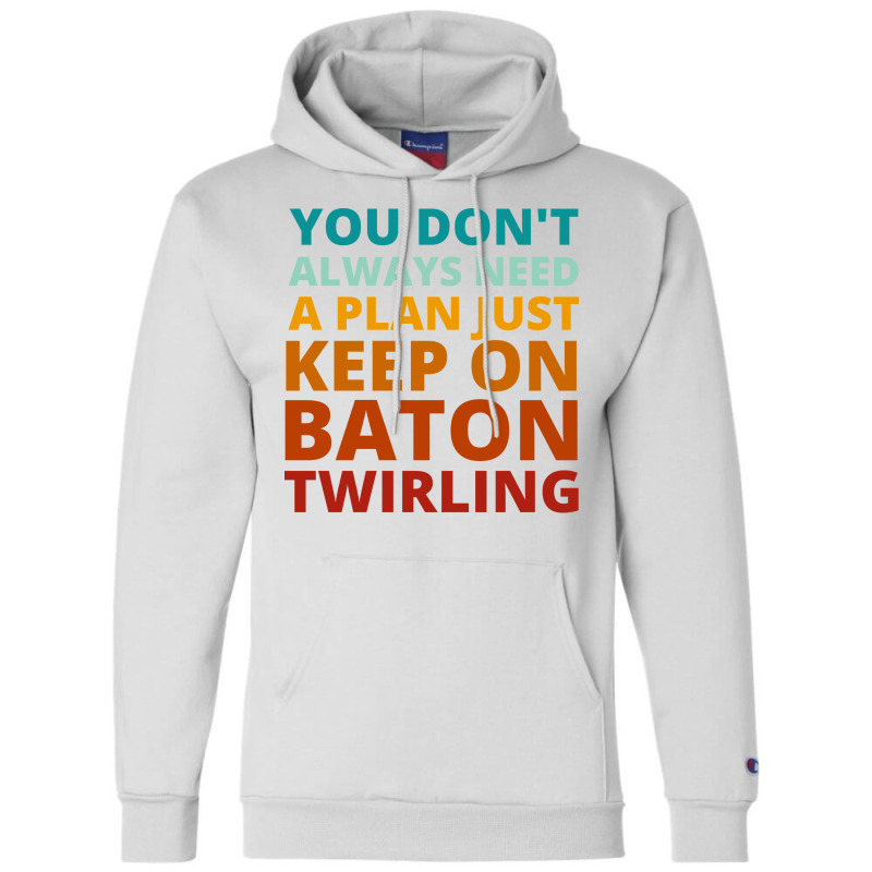 You Dont Always Need A Plan Just Keep On Baton Twi Champion Hoodie by strosesimonsf | Artistshot