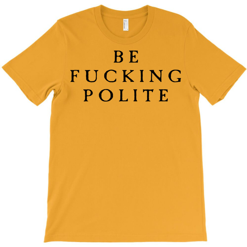 Be Fucking Polite T-Shirt by filesphomp | Artistshot