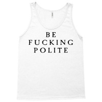 Be Fucking Polite Tank Top | Artistshot