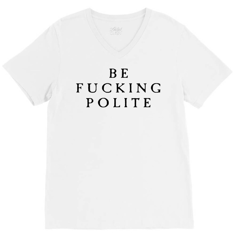 Be Fucking Polite V-Neck Tee by filesphomp | Artistshot