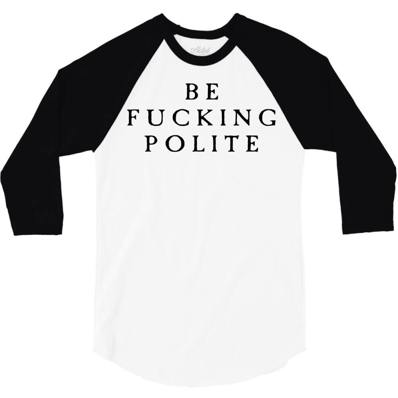 Be Fucking Polite 3/4 Sleeve Shirt by filesphomp | Artistshot