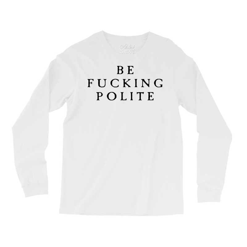 Be Fucking Polite Long Sleeve Shirts by filesphomp | Artistshot