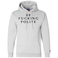 Be Fucking Polite Champion Hoodie | Artistshot