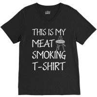 This Is My Meat Smoking Tshirt Cool V-neck Tee | Artistshot