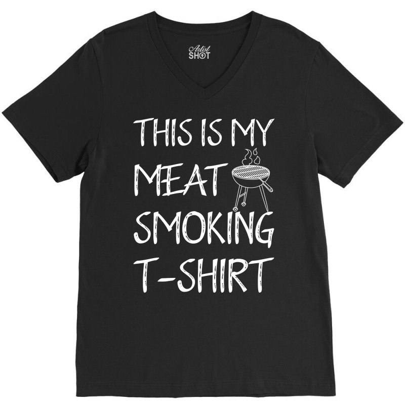 This Is My Meat Smoking Tshirt Cool V-Neck Tee by strosesimonsf | Artistshot