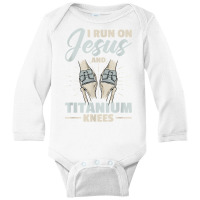 I Run On Jesus And Titanium Knees Design T Shirt Long Sleeve Baby Bodysuit | Artistshot