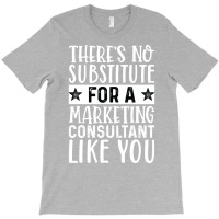 Theres No Substitue For A Marketing Consultant Lik T-shirt | Artistshot