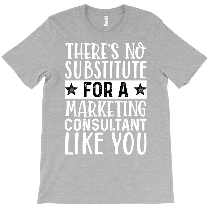 Theres No Substitue For A Marketing Consultant Lik T-Shirt by tarokbuldog5 | Artistshot