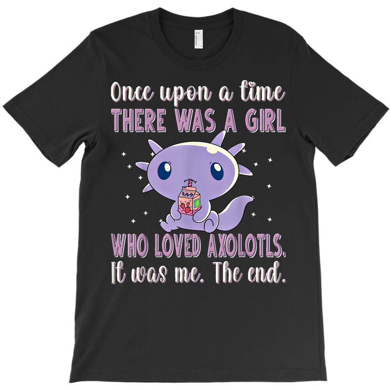 Once Upon A Time There Was A Girl Who Loved Axolot T-shirt | Artistshot