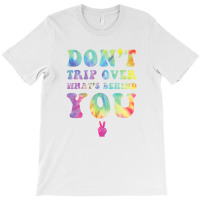 Don't Trip Over What's Behind You Hippy Soul Tie D T-shirt | Artistshot