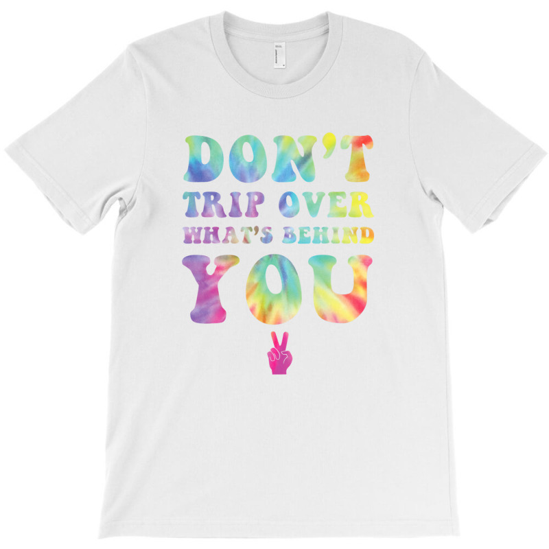 Don't Trip Over What's Behind You Hippy Soul Tie D T-shirt | Artistshot