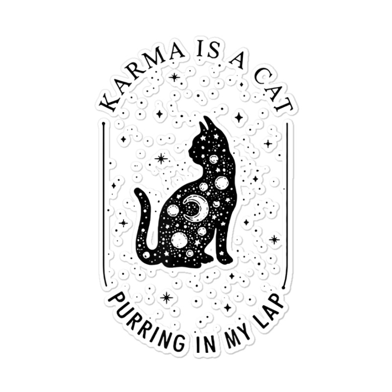 Karma Is A Cat Purring In My Lap T Shirt Sticker | Artistshot