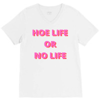 Hoe Life Or No Life V-neck Tee | Artistshot