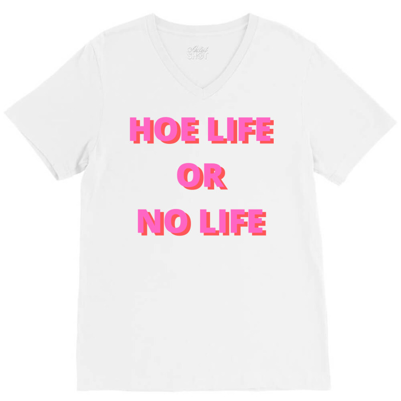 Hoe Life Or No Life V-neck Tee | Artistshot