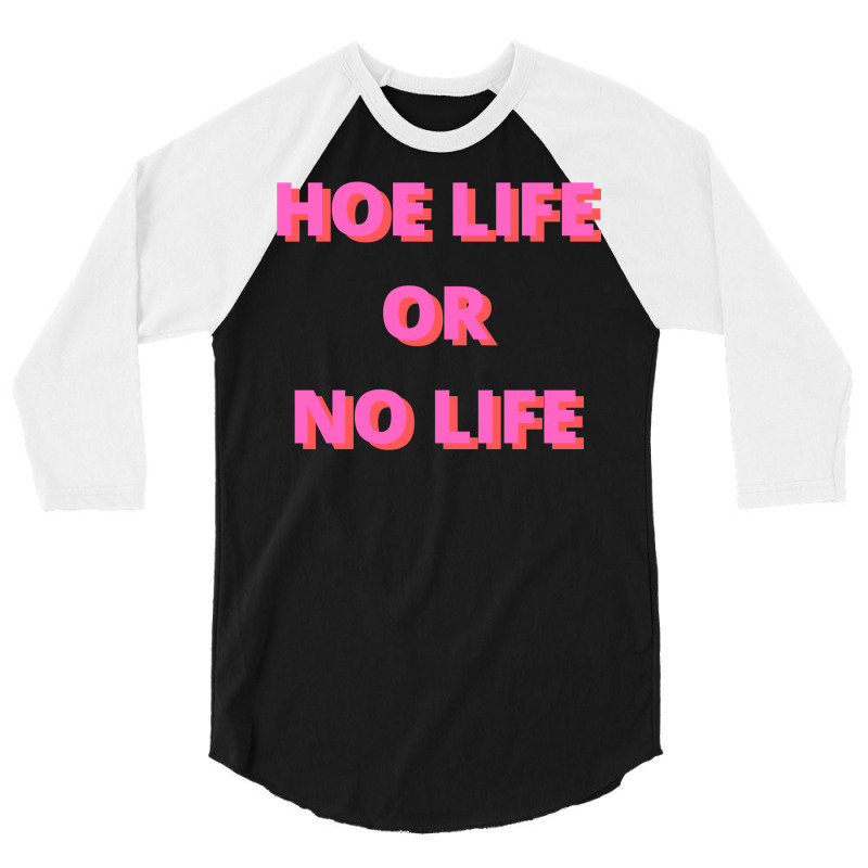 Hoe Life Or No Life 3/4 Sleeve Shirt | Artistshot