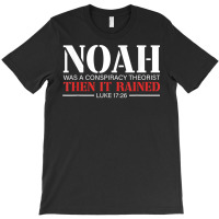 Noah Was A Conspiracy Theorist Then It Rained T Sh T-shirt | Artistshot