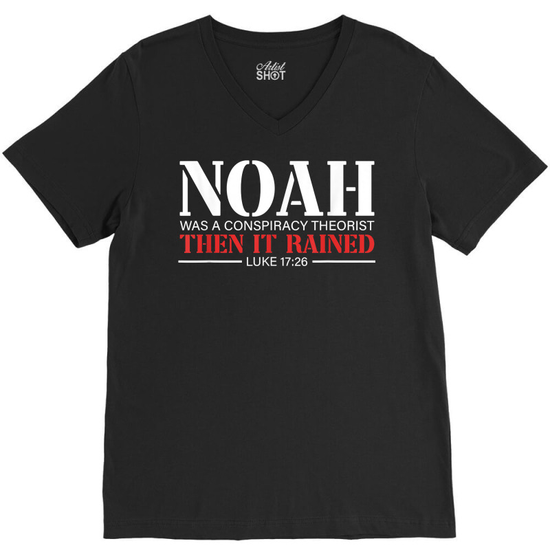 Noah Was A Conspiracy Theorist Then It Rained T Sh V-neck Tee | Artistshot