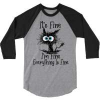 Its Fine Im Fine Everything Is Fine Funny Black Ca 3/4 Sleeve Shirt | Artistshot