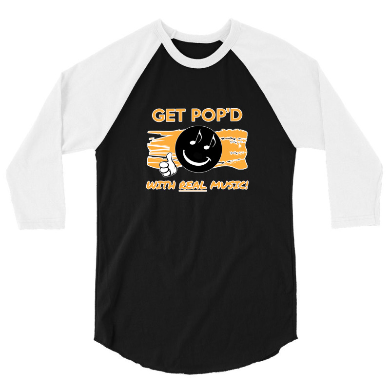 Get Pop'd With Real Music! T-shirt 3/4 Sleeve Shirt | Artistshot