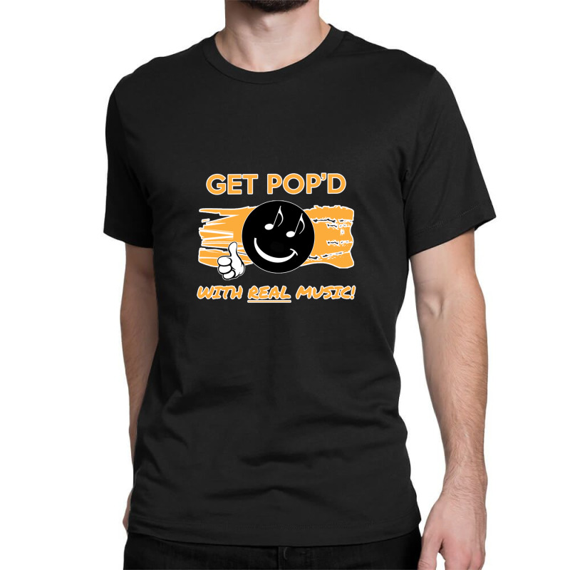 Get Pop'd With Real Music! T-shirt Classic T-shirt | Artistshot