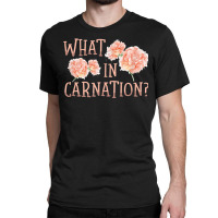 What In Carnation Floral Designer Florist Flower D Classic T-shirt | Artistshot