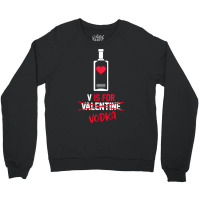 V Is For Vodka Funny Valentines Day Gifts For Vodk Crewneck Sweatshirt | Artistshot