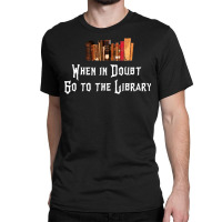 When In Doubt Go To The Library 57 Classic T-shirt | Artistshot