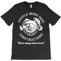 Couple More Days Construction We’re Always Almos T-shirt | Artistshot