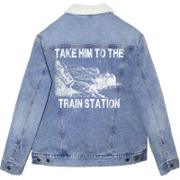 Take Him To The Train Station T Shirt Unisex Sherpa-lined Denim Jacket | Artistshot