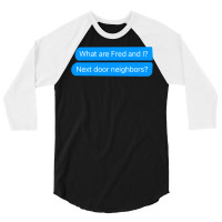 What Are Fred And I Next Door Neighbors 3/4 Sleeve Shirt | Artistshot