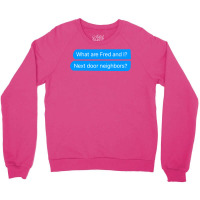 What Are Fred And I Next Door Neighbors Crewneck Sweatshirt | Artistshot