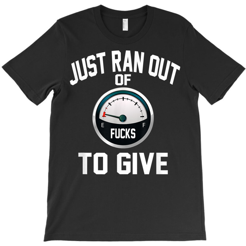 Just Ran Out Of Fucks To Give Funny T Shirt T Shir T-Shirt by lacavaps | Artistshot