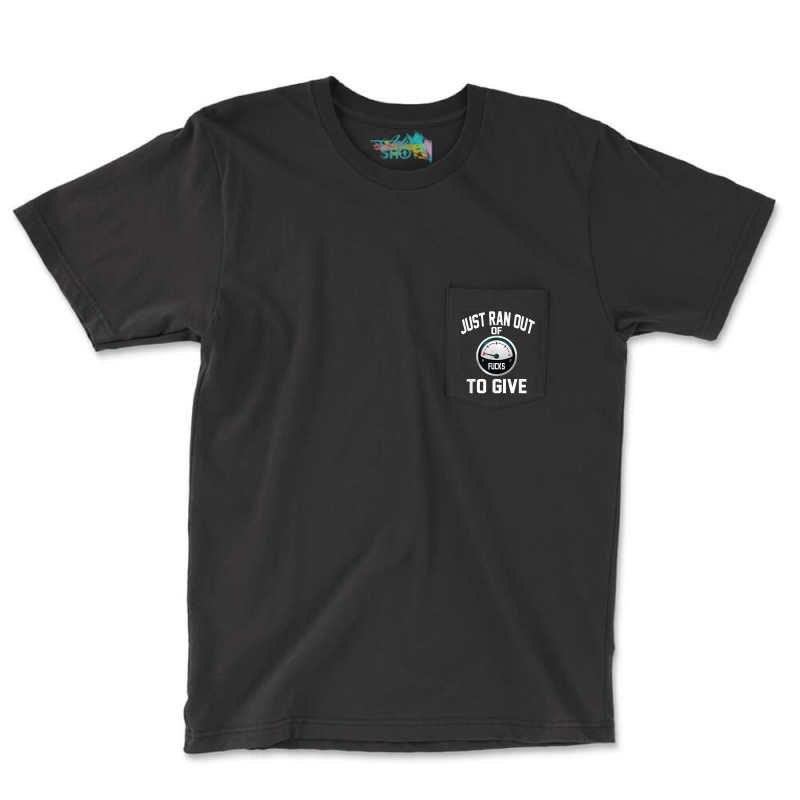 Just Ran Out Of Fucks To Give Funny T Shirt T Shir Pocket T-Shirt by lacavaps | Artistshot