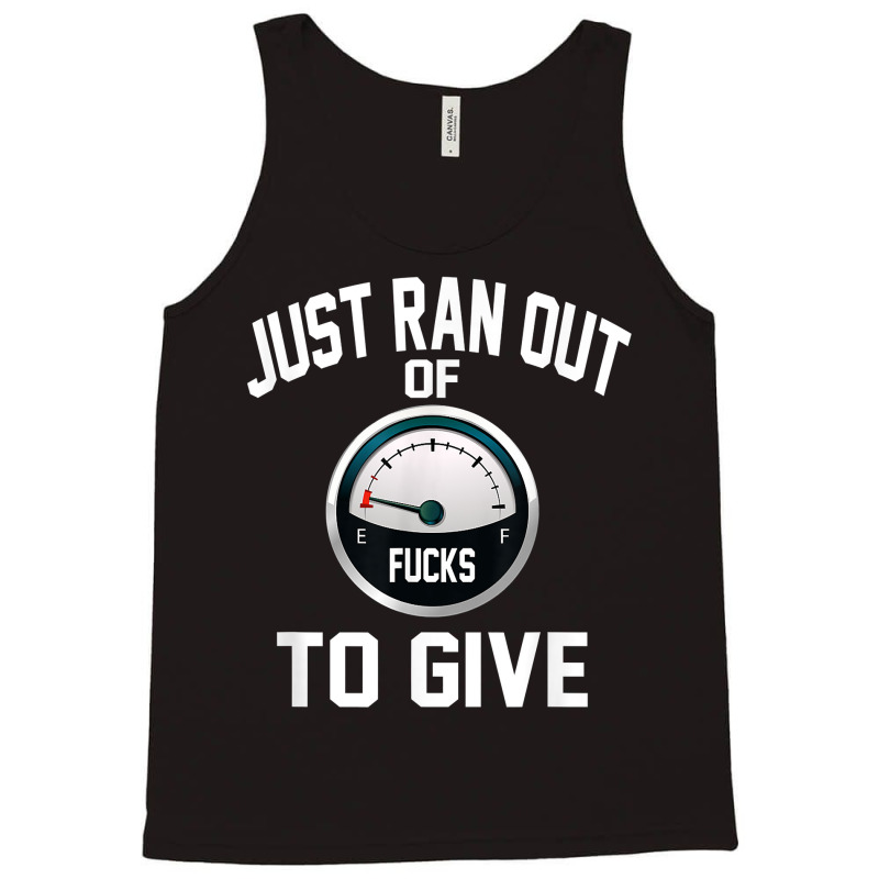 Just Ran Out Of Fucks To Give Funny T Shirt T Shir Tank Top by lacavaps | Artistshot