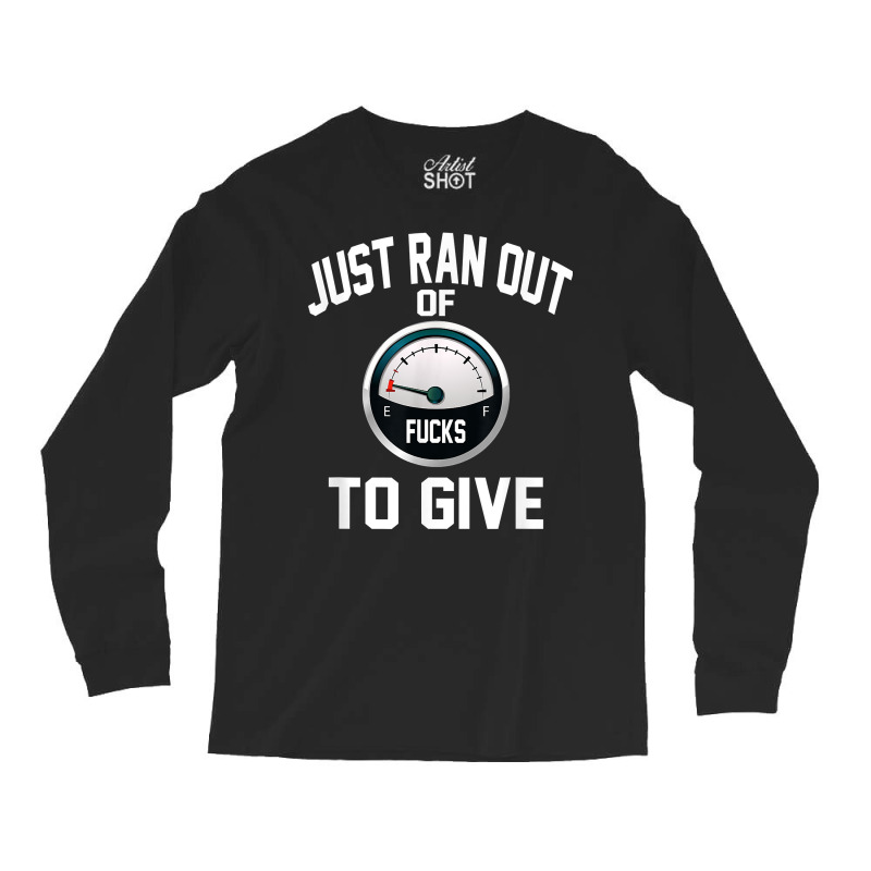 Just Ran Out Of Fucks To Give Funny T Shirt T Shir Long Sleeve Shirts by lacavaps | Artistshot