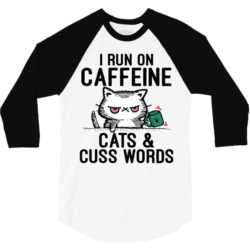 I Run On Caffeine, Cats & Cuss Words   Coffee, Cat 3/4 Sleeve Shirt | Artistshot