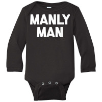 Manly Man T Shirt Funny Saying Sarcastic Novelty H Long Sleeve Baby Bodysuit | Artistshot