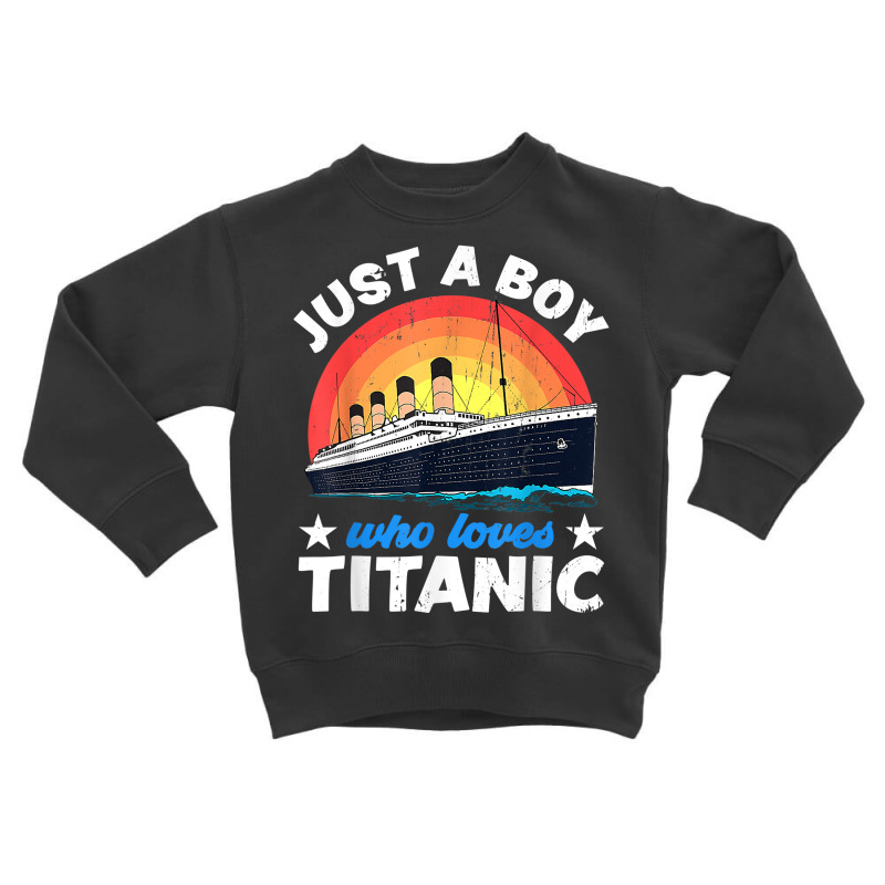 For Boys Who Just Love The Titanic T Shirt Toddler Sweatshirt | Artistshot