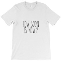 How Soon Is Now 1 T-shirt | Artistshot