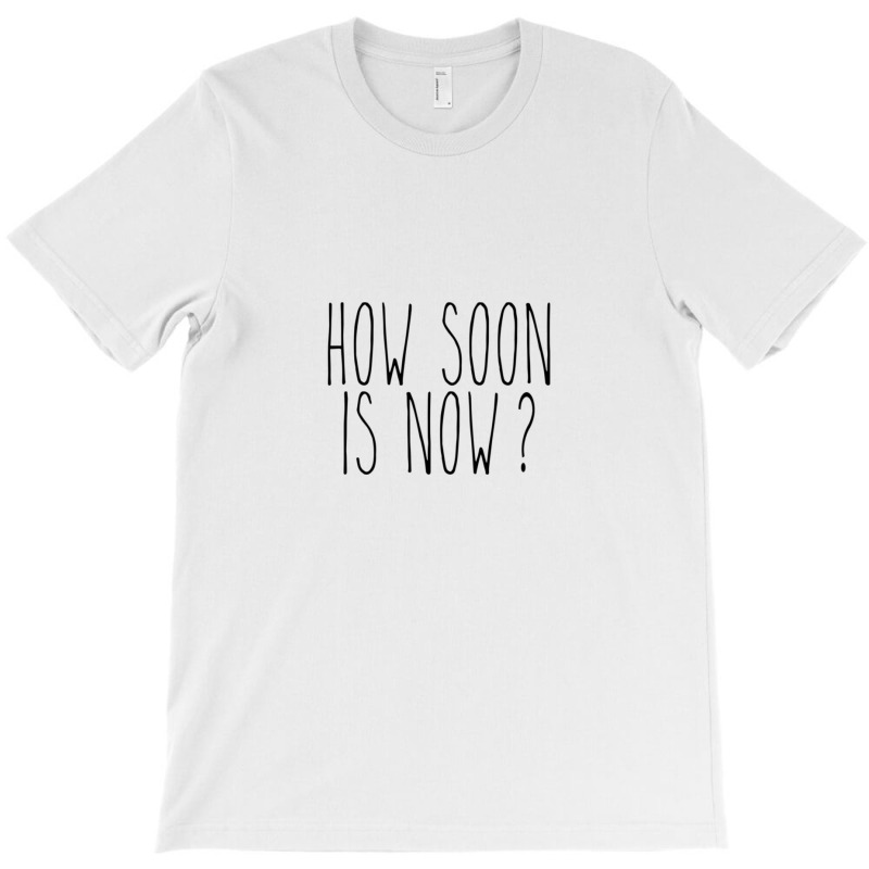 How Soon Is Now 1 T-shirt | Artistshot