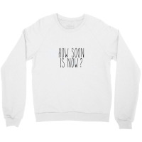 How Soon Is Now 1 Crewneck Sweatshirt | Artistshot