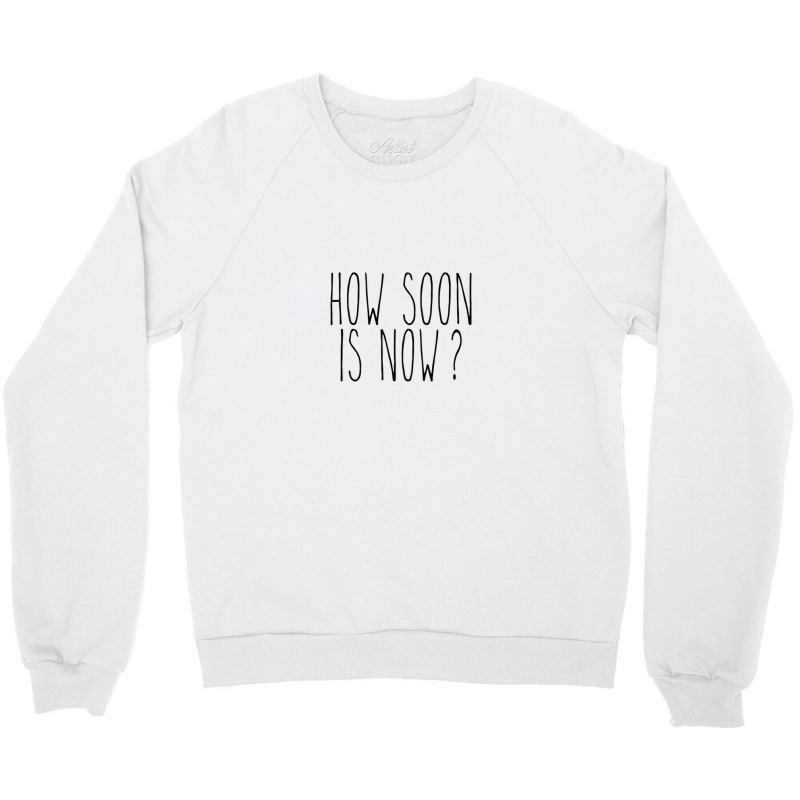 How Soon Is Now 1 Crewneck Sweatshirt | Artistshot