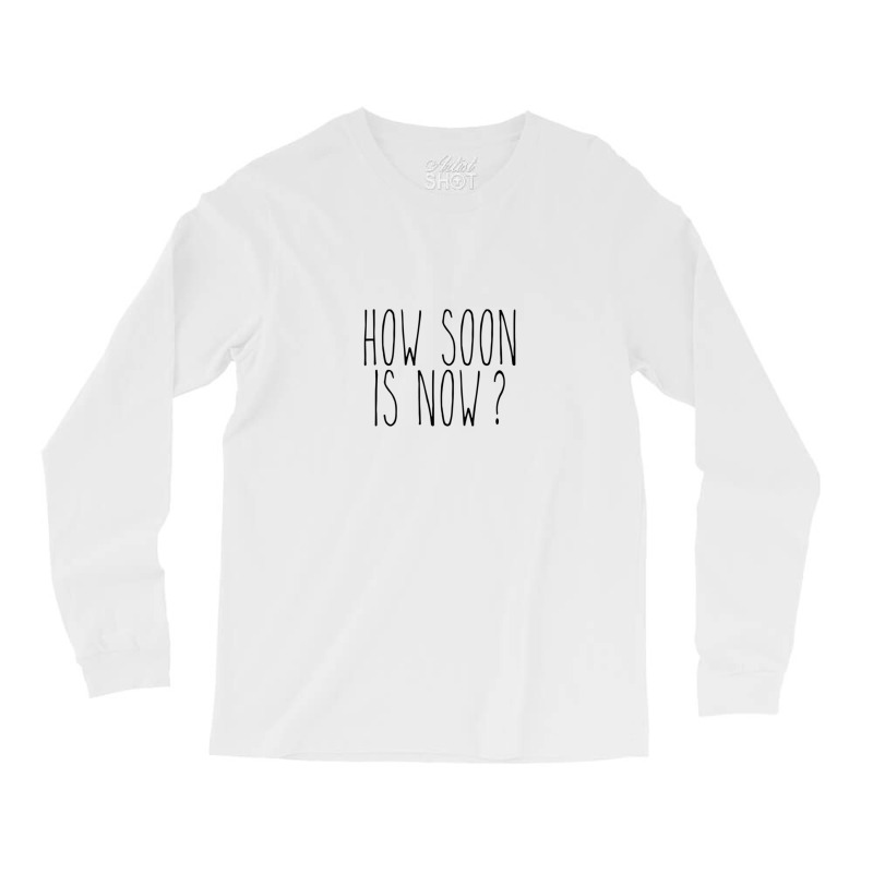 How Soon Is Now 1 Long Sleeve Shirts | Artistshot